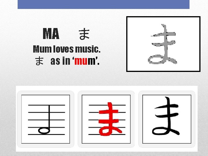 MA 　ま Mum loves music. ま as in ‘mum’. 