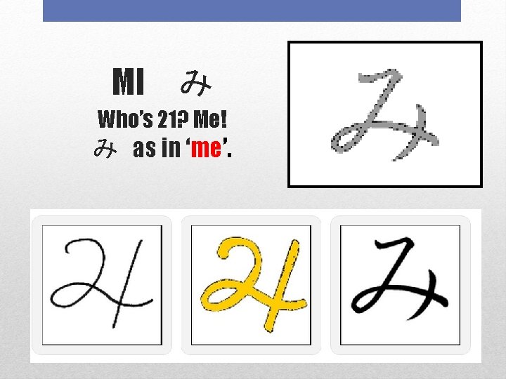 MI　み Who’s 21? Me! み as in ‘me’. 