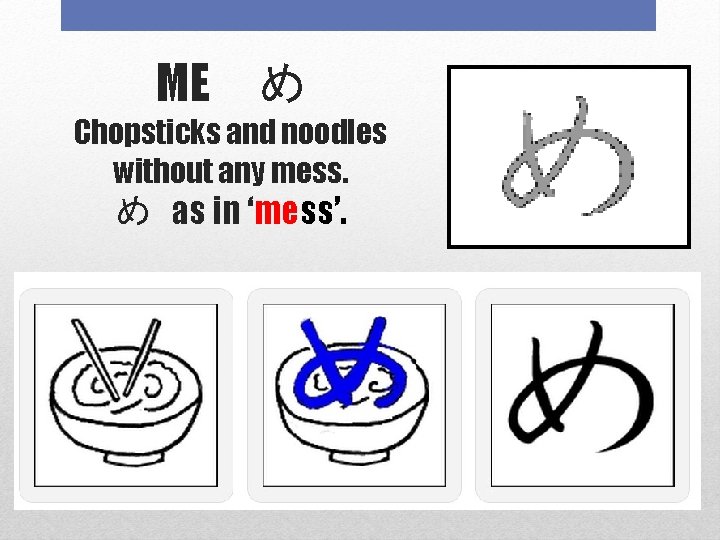 ME　め Chopsticks and noodles without any mess. め as in ‘mess’. 