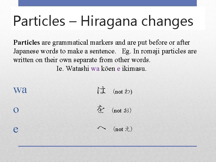 Particles – Hiragana changes Particles are grammatical markers and are put before or after