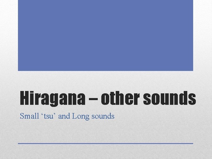 Hiragana – other sounds Small ‘tsu’ and Long sounds 