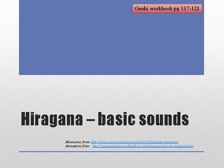 Genki workbook pg 117 -121 Hiragana – basic sounds Mnemonics from: http: //www. canyouchopstick.