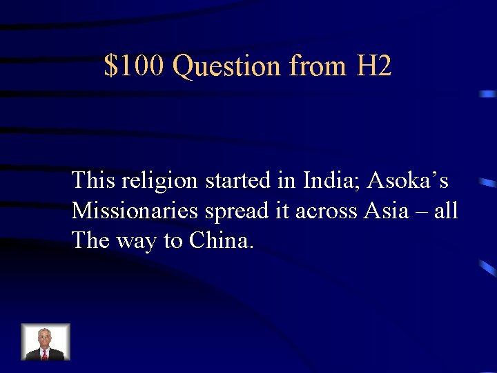 $100 Question from H 2 This religion started in India; Asoka’s Missionaries spread it