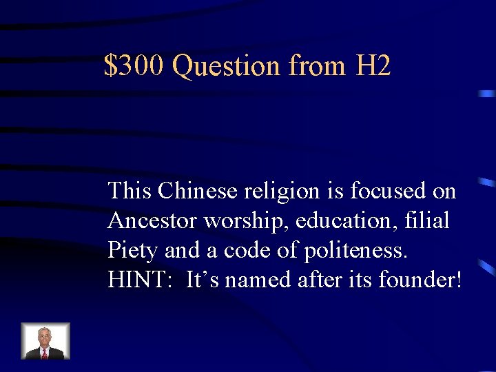 $300 Question from H 2 This Chinese religion is focused on Ancestor worship, education,
