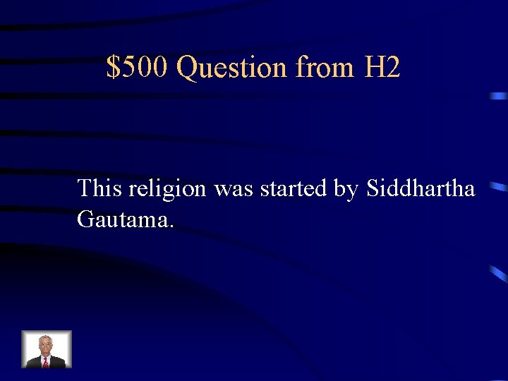 $500 Question from H 2 This religion was started by Siddhartha Gautama. 