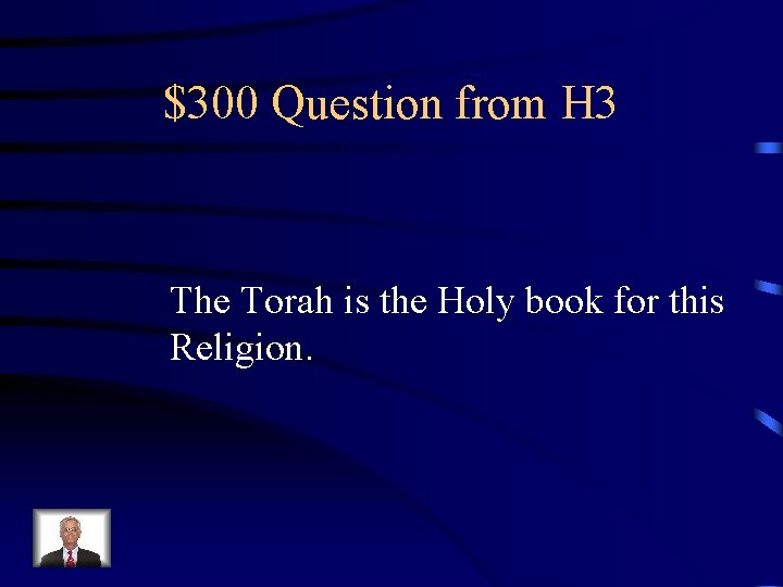 $300 Question from H 3 The Torah is the Holy book for this Religion.