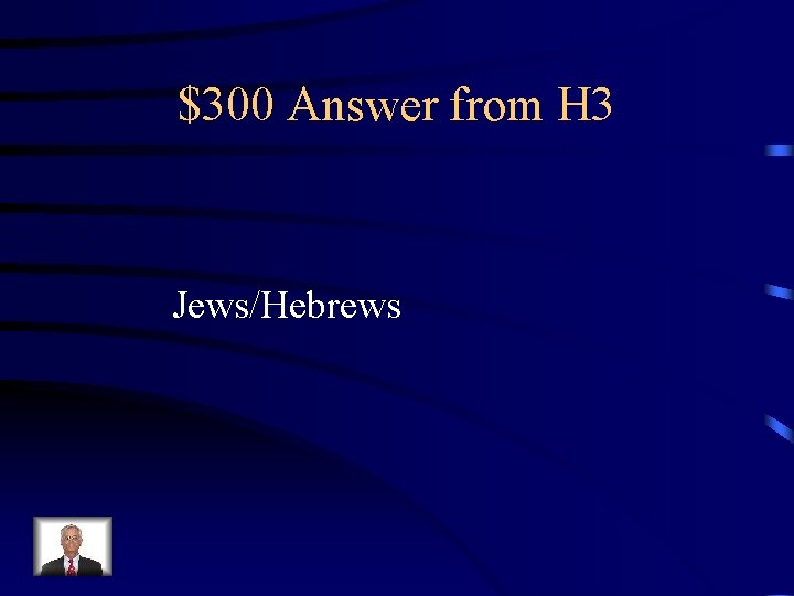 $300 Answer from H 3 Jews/Hebrews 