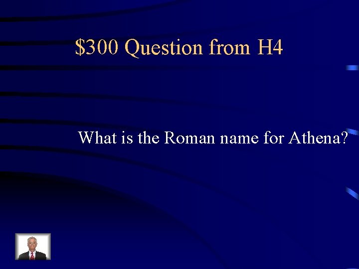 $300 Question from H 4 What is the Roman name for Athena? 