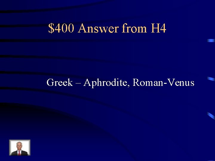 $400 Answer from H 4 Greek – Aphrodite, Roman-Venus 