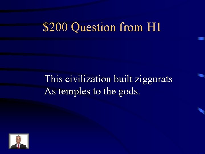 $200 Question from H 1 This civilization built ziggurats As temples to the gods.