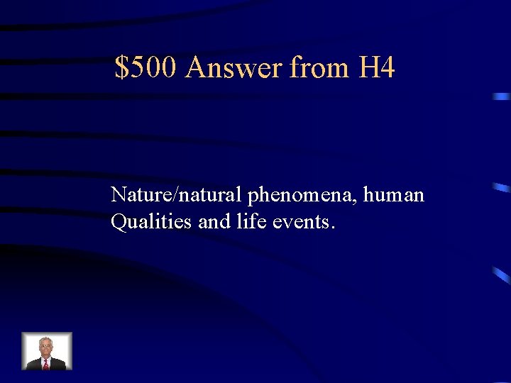 $500 Answer from H 4 Nature/natural phenomena, human Qualities and life events. 