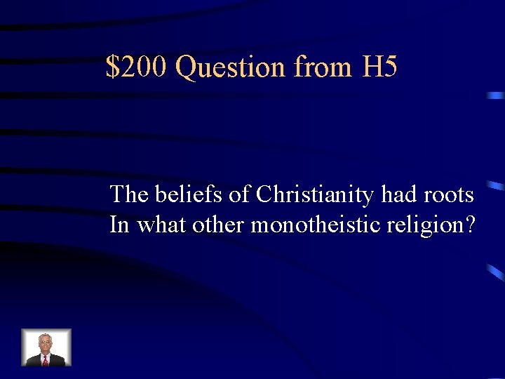 $200 Question from H 5 The beliefs of Christianity had roots In what other