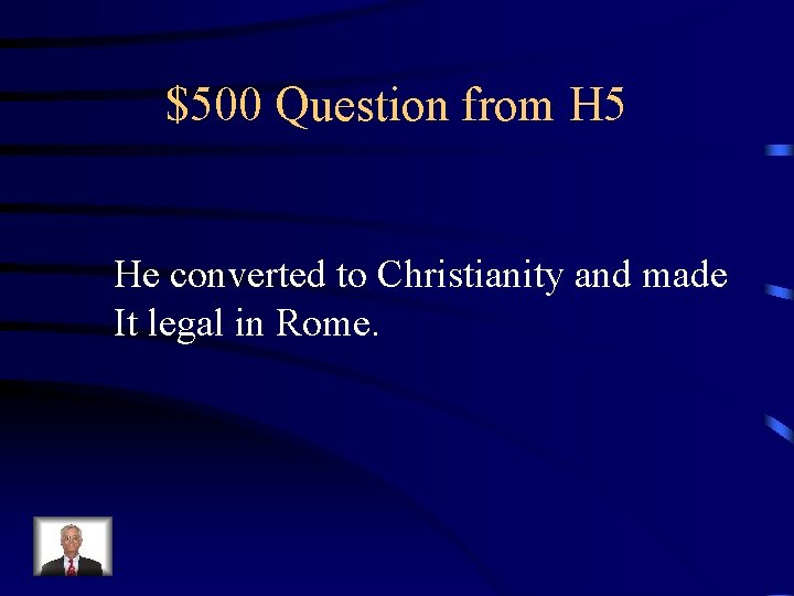 $500 Question from H 5 He converted to Christianity and made It legal in