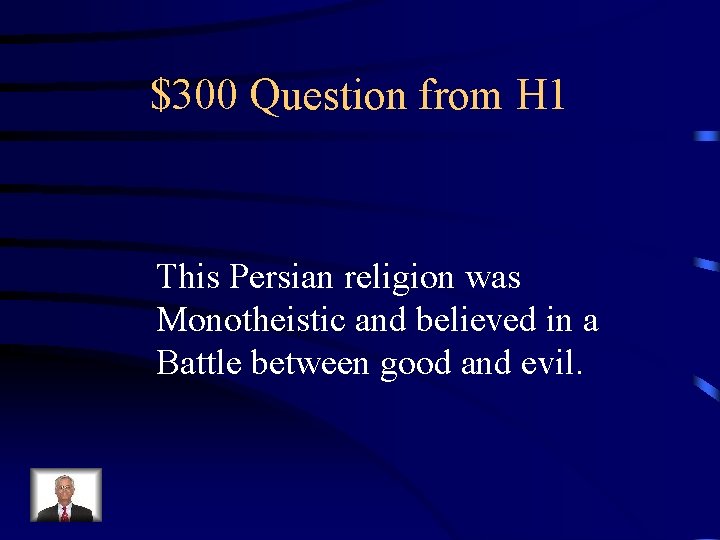 $300 Question from H 1 This Persian religion was Monotheistic and believed in a