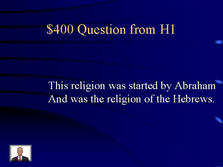 $400 Question from H 1 This religion was started by Abraham And was the