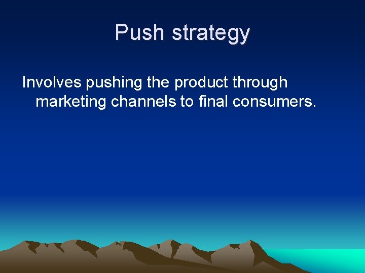 Push strategy Involves pushing the product through marketing channels to final consumers. 