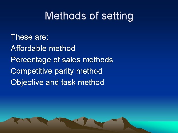 Methods of setting These are: Affordable method Percentage of sales methods Competitive parity method