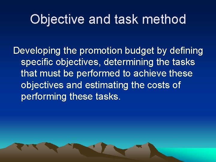 Objective and task method Developing the promotion budget by defining specific objectives, determining the