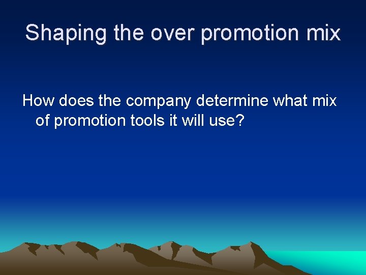 Shaping the over promotion mix How does the company determine what mix of promotion