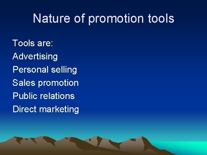 Nature of promotion tools Tools are: Advertising Personal selling Sales promotion Public relations Direct