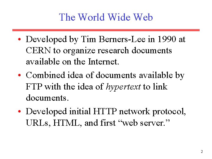 The World Wide Web • Developed by Tim Berners-Lee in 1990 at CERN to