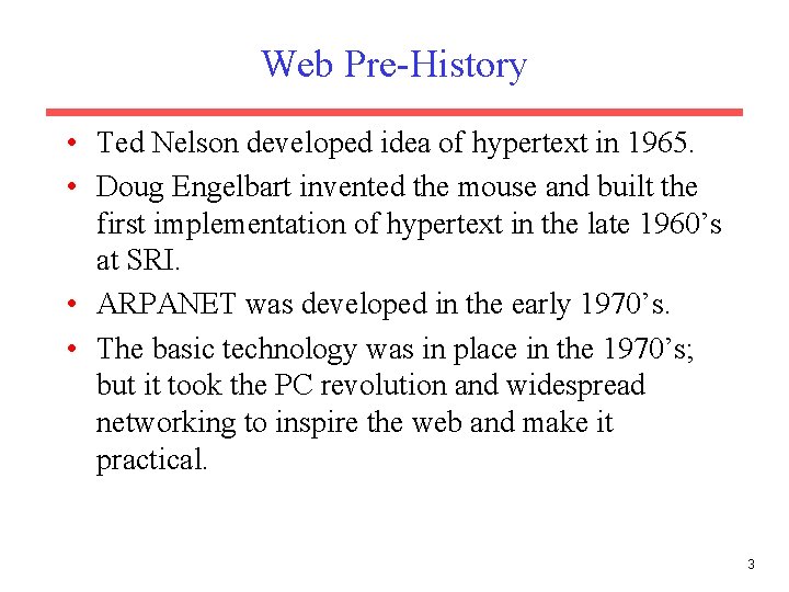 Web Pre-History • Ted Nelson developed idea of hypertext in 1965. • Doug Engelbart
