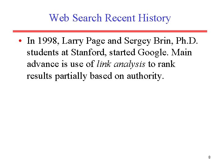 Web Search Recent History • In 1998, Larry Page and Sergey Brin, Ph. D.