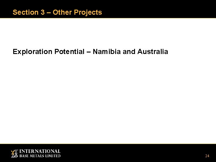 Section 3 – Other Projects Exploration Potential – Namibia and Australia 24 