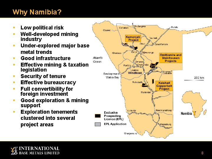 Why Namibia? § § § § § Low political risk Well-developed mining industry Under-explored