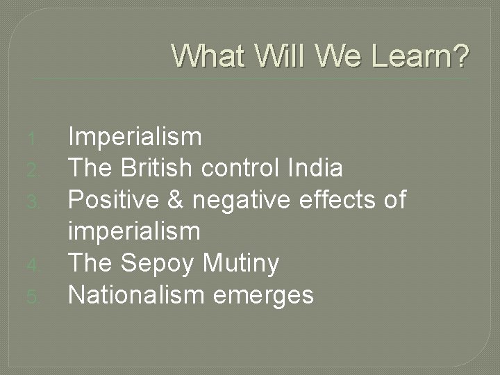 What Will We Learn? 1. 2. 3. 4. 5. Imperialism The British control India