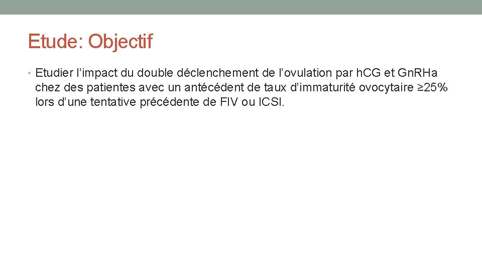 Etude: Objectif • Etudier l’impact du double déclenchement de l’ovulation par h. CG et