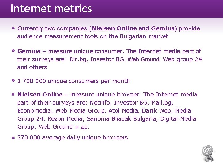 Internet metrics Currently two companies (Nielsen Online and Gemius) provide audience measurement tools on