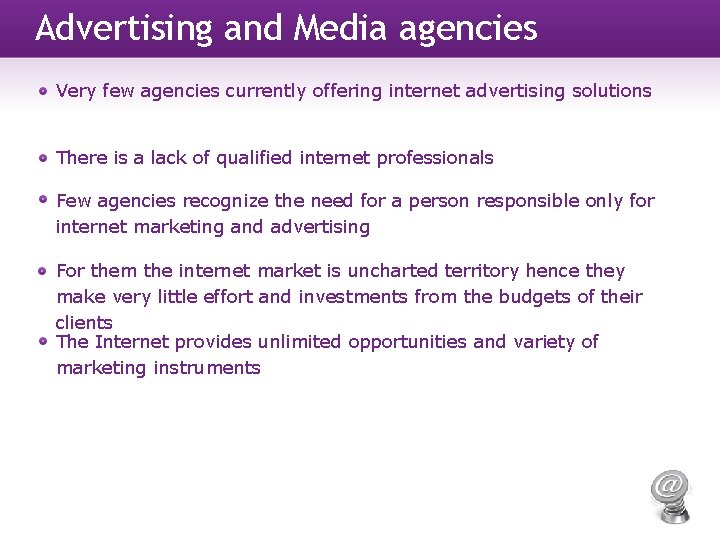Advertising and Media agencies Very few agencies currently offering internet advertising solutions There is