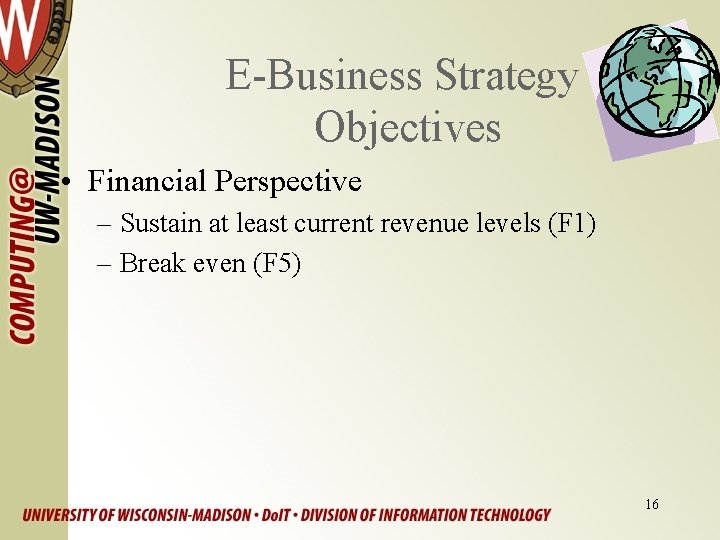 E-Business Strategy Objectives • Financial Perspective – Sustain at least current revenue levels (F