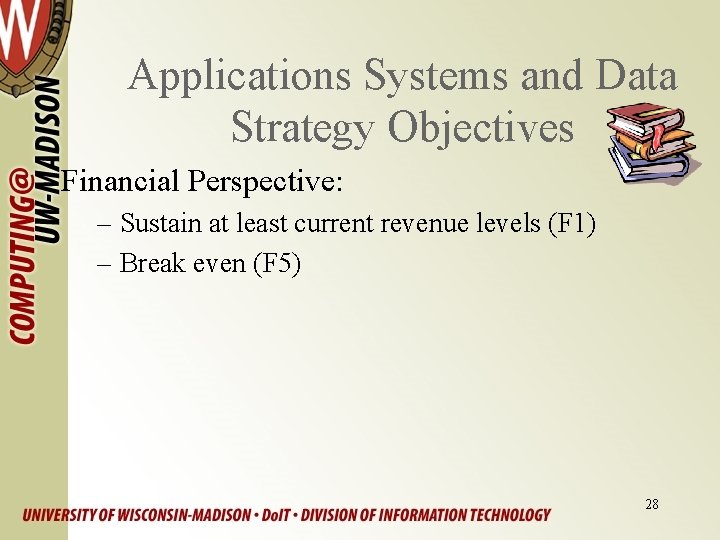 Applications Systems and Data Strategy Objectives Financial Perspective: – Sustain at least current revenue