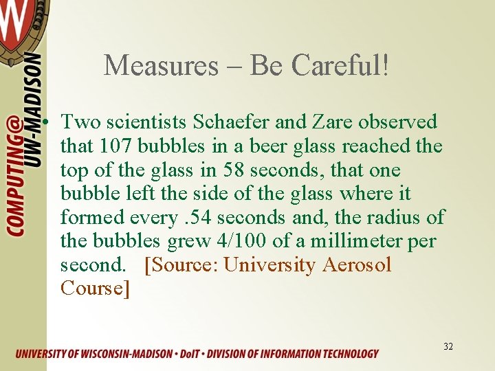 Measures – Be Careful! • Two scientists Schaefer and Zare observed that 107 bubbles