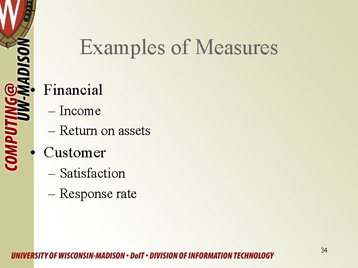 Examples of Measures • Financial – Income – Return on assets • Customer –