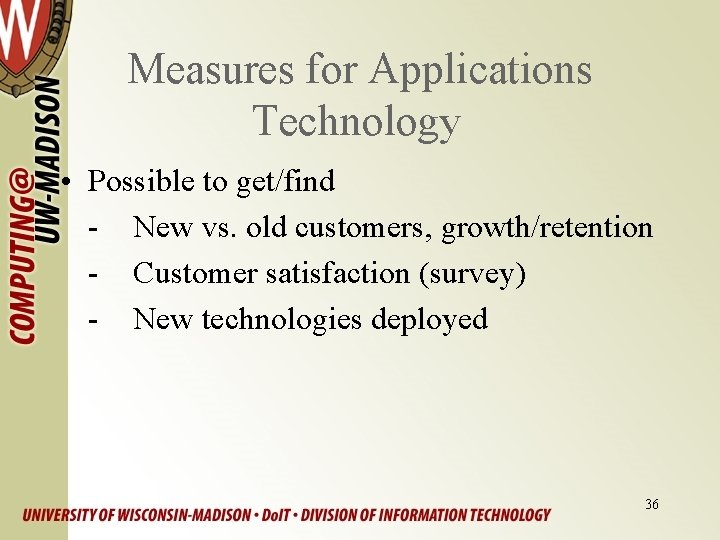 Measures for Applications Technology • Possible to get/find - New vs. old customers, growth/retention