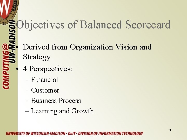 Objectives of Balanced Scorecard • Derived from Organization Vision and Strategy • 4 Perspectives: