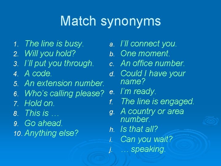 Match synonyms 1. The line is busy. 2. Will you hold? 3. I’ll put Match synonyms 1. The line is busy. 2. Will you hold? 3. I’ll put