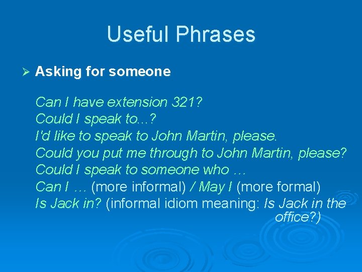 Useful Phrases Ø Asking for someone Can I have extension 321? Could I speak