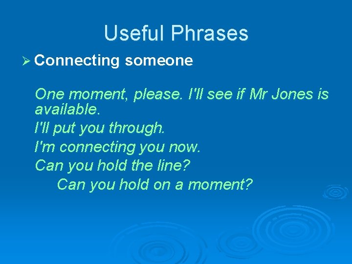 Useful Phrases Ø Connecting someone One moment, please. I'll see if Mr Jones is