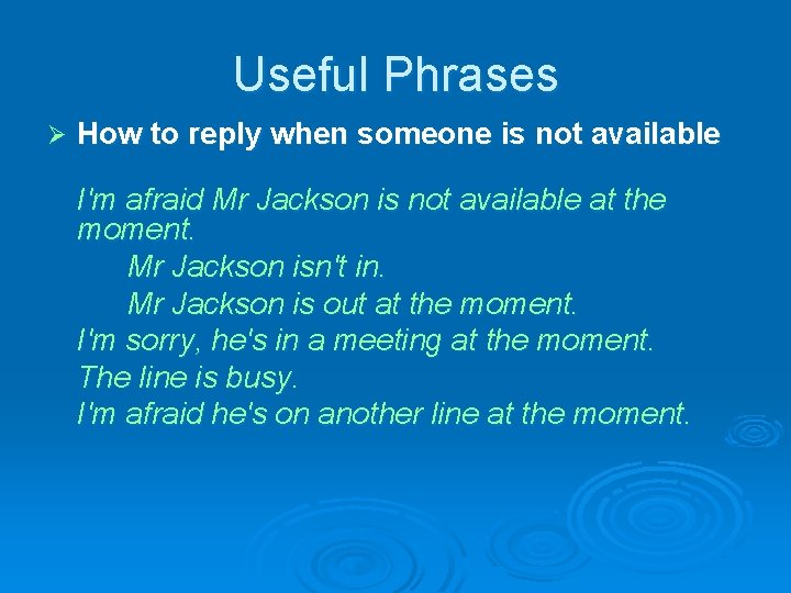 Useful Phrases Ø How to reply when someone is not available I'm afraid Mr