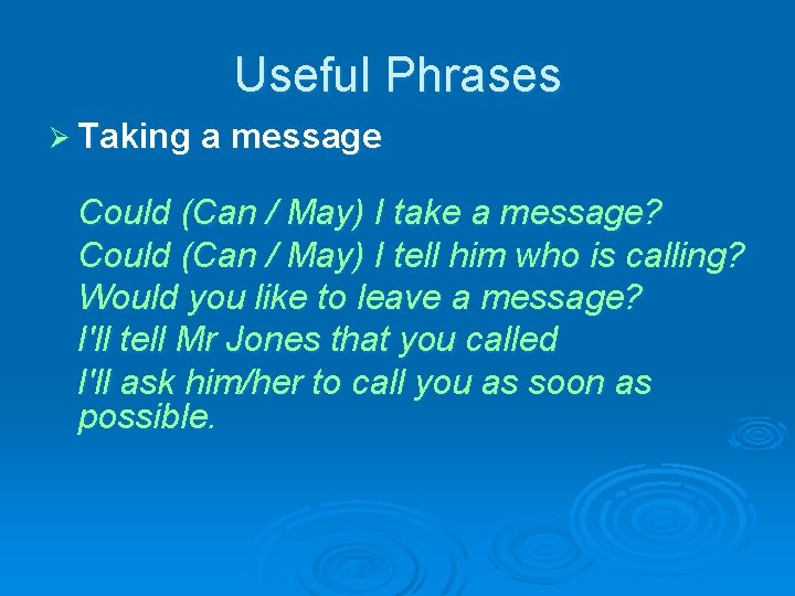Useful Phrases Ø Taking a message Could (Can / May) I take a message?