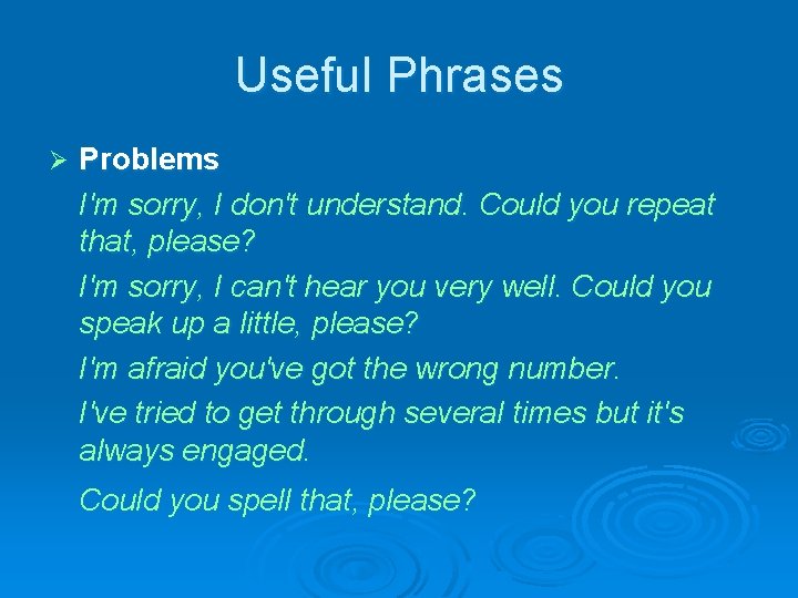 Useful Phrases Ø Problems I'm sorry, I don't understand. Could you repeat that, please?