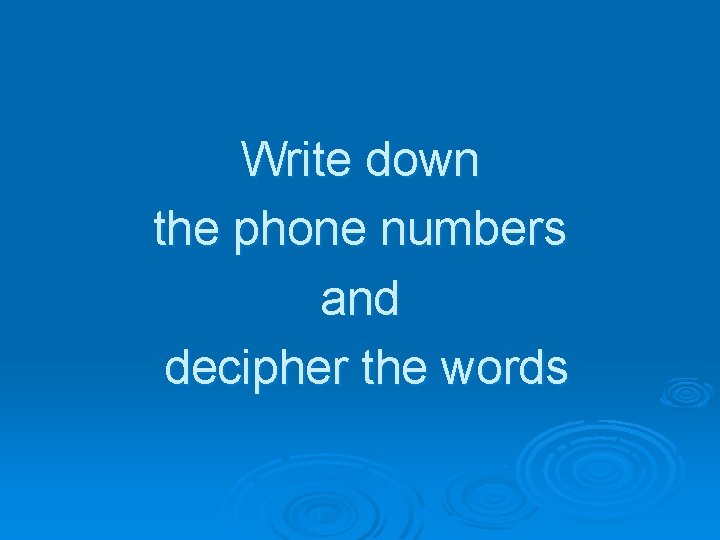 Write down the phone numbers and decipher the words 