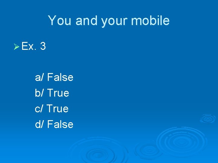 You and your mobile Ø Ex. 3 a/ False b/ True c/ True d/