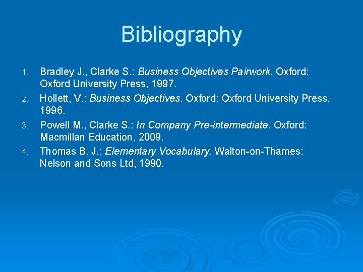 Bibliography 1. 2. 3. 4. Bradley J. , Clarke S. : Business Objectives Pairwork. Bibliography 1. 2. 3. 4. Bradley J. , Clarke S. : Business Objectives Pairwork.