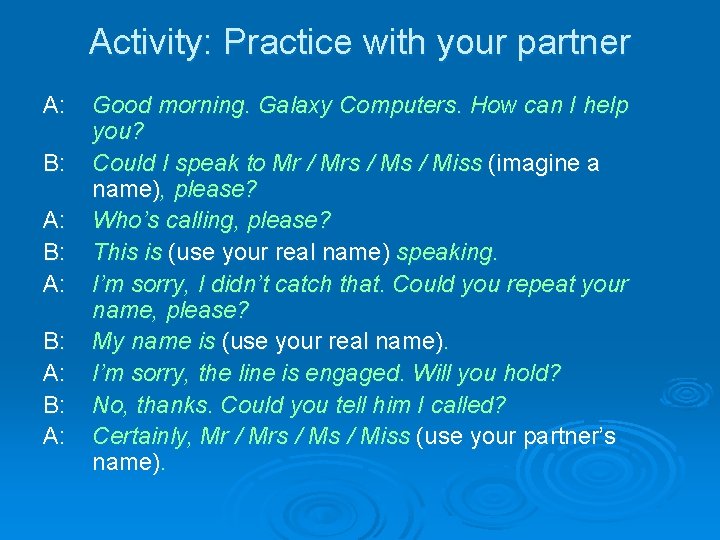 Activity: Practice with your partner A: B: A: Good morning. Galaxy Computers. How can