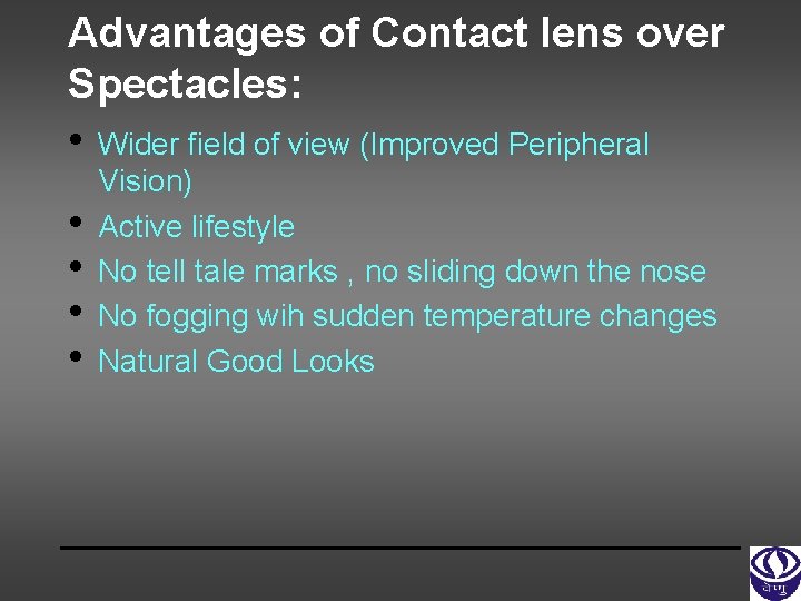 Advantages of Contact lens over Spectacles: • Wider field of view (Improved Peripheral •